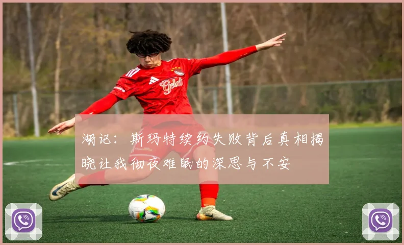 湖记：斯玛特续约失败背后真相揭晓让我彻夜难眠的深思与不安