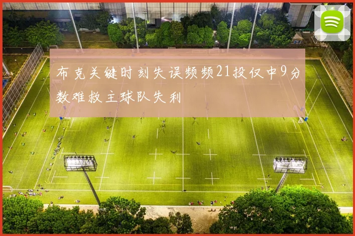 布克关键时刻失误频频21投仅中9分数难救主球队失利